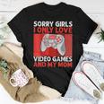 Sorry Girls I Only Love Video Games And My Mom Valentine Boy Women T-shirt Funny Gifts