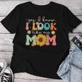 Yes I Know I Look Like My Mom Mother's Day Women T-shirt Funny Gifts