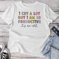 I Cry A Lot But I Am So Productive Trendy Women Women T-shirt Funny Gifts