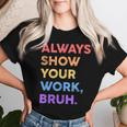 Always Show Your Work Bruh Math Sarcastic Teacher Women T-shirt Gifts for Her