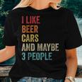 I Like Beer Cars & Maybe 3 People Car Guy Car Lover Drinking Women T-shirt Gifts for Her