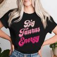 Big Taurus Energy Zodiac Sign Taurus Season Birthday Women T-shirt Gifts for Her