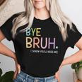 Bye Bruh I Know You'll Miss Me Last Day Of School Teacher Women T-shirt Gifts for Her