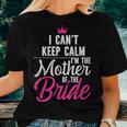 I Can't Keep Calm I'm The Mother Of The Bride Women T-shirt Gifts for Her