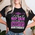 I Can't Keep Calm It's My Daughter Birthday Girl Party Women T-shirt Gifts for Her