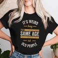 Dad Birthday Weird Being Same Age As Old People Women T-shirt Gifts for Her