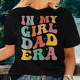 Daddy Of A Girl In My Girl Dad Era Dad Women T-shirt Gifts for Her