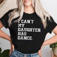 Dance Dad I Can't My Daughter Has Dance Women T-shirt Gifts for Her