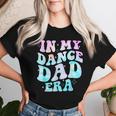 In My Dance Dad Era Groovy For Dance Dad Father's Day Women T-shirt Gifts for Her