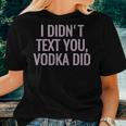 I Didn't Text You Vodka Did Women T-shirt Gifts for Her