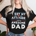 Father's Day Present I Get My Attitude From My Daddy Women T-shirt Gifts for Her