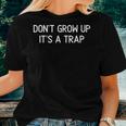Don't Grow Up It's A Trap Joke Sarcastic Family Women T-shirt Gifts for Her