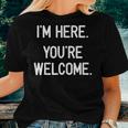 I'm Here You're Welcome Jokes Sarcastic Women T-shirt Gifts for Her