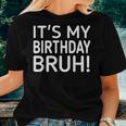 It's My Birthday Bruh And Birthday Women T-shirt Gifts for Her