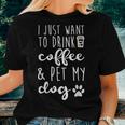 I Just Want To Drink Coffee And Pet My Dog Coffee Women T-shirt Gifts for Her