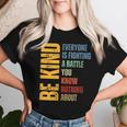 Be Kind Everyone Is Fighting A Battle You Know Nothing About Women T-shirt Gifts for Her