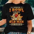 I Know I Bowl Like An Old Man Try To Keep Up Bowling Women T-shirt Gifts for Her