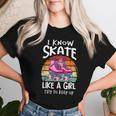 I Know I Skate Like A Girl Try To Keep Up Roller Girl Women T-shirt Gifts for Her