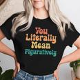 You Literally Mean Figuratively English Teacher Grammar Women T-shirt Gifts for Her