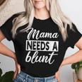 Mama Needs A Blunt Stoner Mom Weed Women T-shirt Gifts for Her