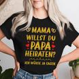 Mama Willst Du Papa Heiraten Hochzeitsantrag Heiratsantrag T-shirt Frauen Geschenke für Sie