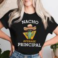 Nacho Average Principal Mexican School Teacher Joke Women T-shirt Gifts for Her