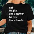 Not Fragile Like A Flower Like A Bomb Women T-shirt Gifts for Her