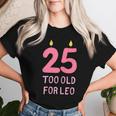 Too Old For Leo 25 Birthday For Meme Joke Women T-shirt Gifts for Her