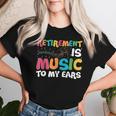 Retirement Is Music To My Ears Retired Music Teacher Women T-shirt Gifts for Her