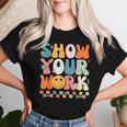 Show Your Work Math Teacher Test Day Testing Retro Groovy Women T-shirt Gifts for Her