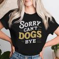 Sorry Can't Dogs Bye Hundeliebhaber Hundame Welpe Mama Hund Papa T-shirt Frauen Geschenke für Sie