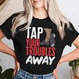 Tap Dance Teacher Tap Your Troubles Away Tap Dancing Women T-shirt Gifts for Her
