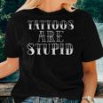 Tattoos Are Stupid Sarcastic Ink Addict Tattoo Men Women T-shirt Gifts for Her