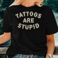 Tattoos Are Stupid Sarcastic Ink Addict Tattooed Women T-shirt Gifts for Her