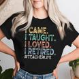 I Came I Taught I Loved I Retired Teacher Life Retirement Women T-shirt Gifts for Her