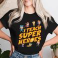 I Teach Superheroes First Grade Teacher Prek Teacher Women T-shirt Gifts for Her