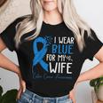 I Wear Blue For My Wife Warrior Colon Cancer Awareness Women T-shirt Gifts for Her
