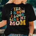 Yes I Know I Look Like My Mom Daughter My Mom Women T-shirt Gifts for Her