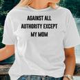 Against All Authority Except My Mom For Mother Son Daughter Women T-shirt Gifts for Her
