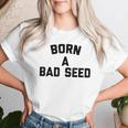 Born A Bad Seed Offensive Sarcastic Quote Women T-shirt Gifts for Her