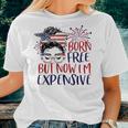 Born Free But Now Im Expensive 4Th Of July Girl Outfit Women T-shirt Gifts for Her