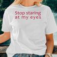 Stop Staring At My Eyes For Colored Eyes Women Women T-shirt Gifts for Her