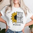 Sunflower Teach The Change You Want To See Teacher Life Women T-shirt Gifts for Her