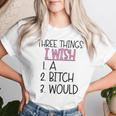 Three Things I Wish A Bitch Would Female Girl Sarcasm Women T-shirt Gifts for Her