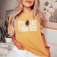 I'll Beat Or Eat Your Ass Pun Joke Sarcastic Sayings Women's Oversized Comfort T-shirt Mustard
