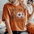 I Know I Play Like A Girl Soccer Try To Keep Up Women's Oversized Comfort T-shirt Yam
