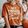 Not Friendly Do Not Touch Sarcastic Quote Women's Oversized Comfort T-shirt Yam
