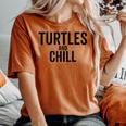 Turtles And Chill Sea Turtle Lover Meme Reptile Women's Oversized Comfort T-shirt Yam