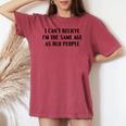 I Can't Believe I'm The Same Age As Old People Saying Women's Oversized Comfort T-shirt Crimson