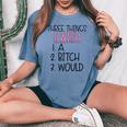 Three Things I Wish A Bitch Would Female Girl Sarcasm Women's Oversized Comfort T-shirt Blue Jean